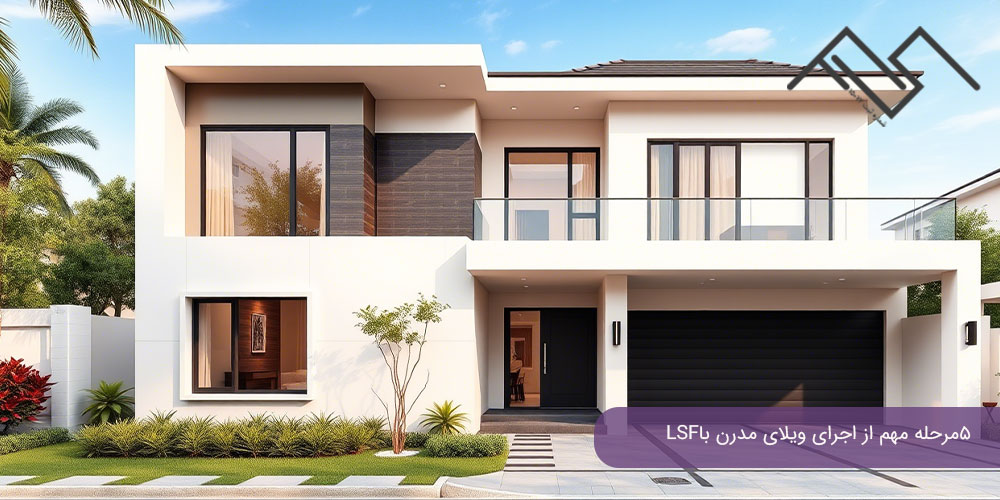 5 مرحله مهم از اجرای ویلای مدرن با  LSF