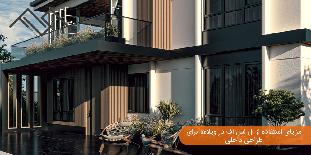 مزایای استفاده از ال اس اف در ویلاها برای طراحی داخلی
