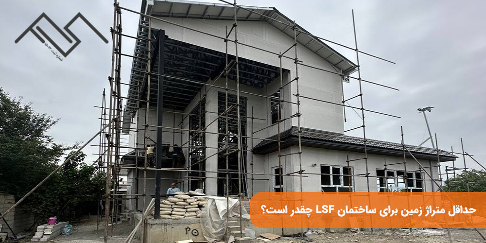 حداقل متراژ زمین برای ساختمان LSF چقدر است؟