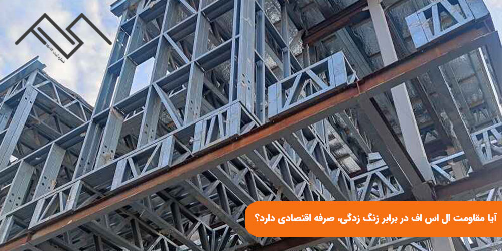 آیا مقاومت ال اس اف در برابر زنگ‌ زدگی، صرفه اقتصادی دارد؟