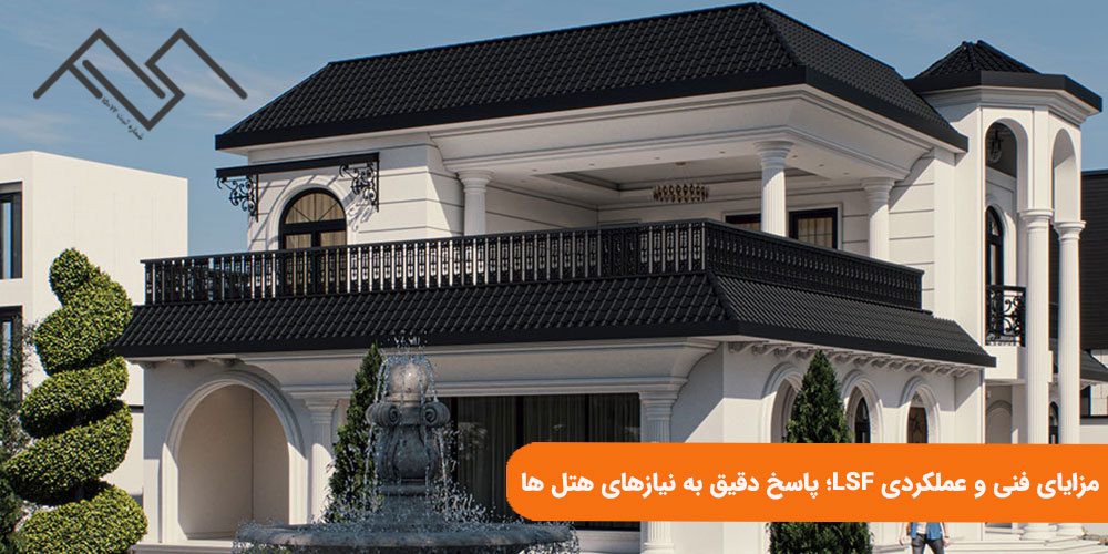 مزایای فنی و عملکردی LSF؛ پاسخ دقیق به نیازهای هتل‌ ها