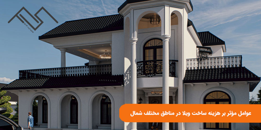 عوامل مؤثر بر هزینه ساخت ویلا در مناطق مختلف شمال